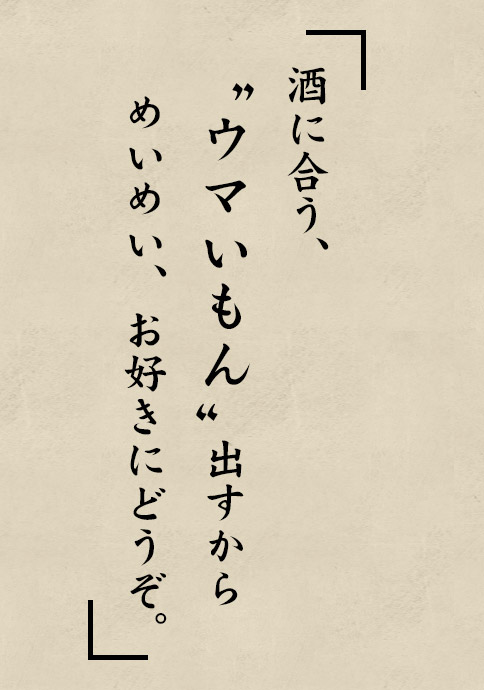 酒に合う、ウマいもん 出すからめいめい、お好きにどうぞ。