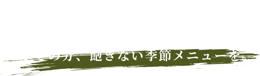 常連に愛される店その分、飽きない季節メニューを。